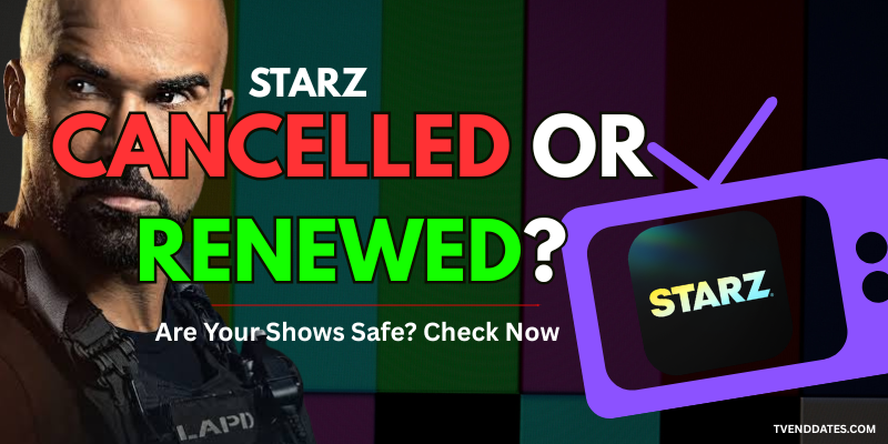 Starz Cancelled or Renewed? Status Tracker